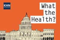 Podcast: ‘What The Health?’ While You Were Celebrating …